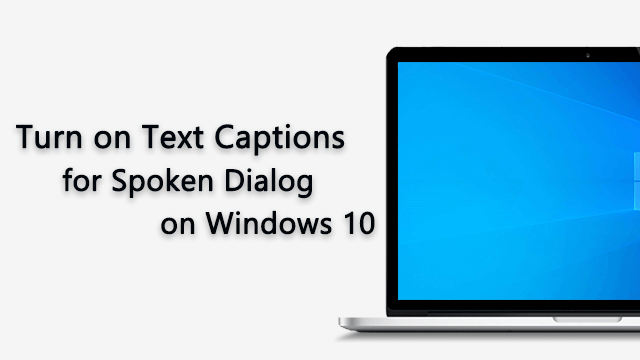 Turn on Text Captions for Spoken Dialog in Windows 10